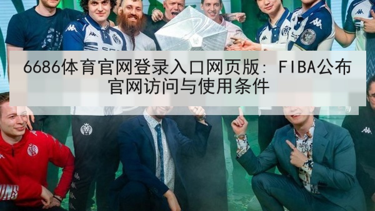 6686体育官网登录入口网页版: FIBA公布官网访问与使用条件