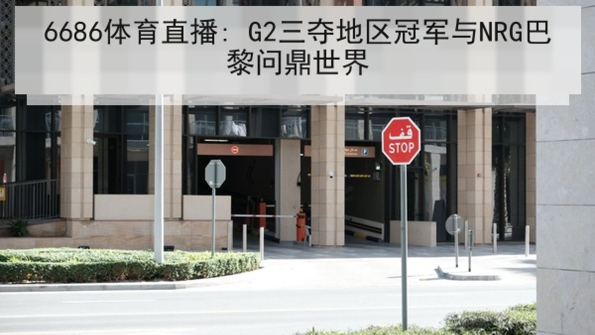 6686体育直播: G2三夺地区冠军与NRG巴黎问鼎世界 6686体育直播: G2三夺地区冠军与NRG巴黎问鼎世界