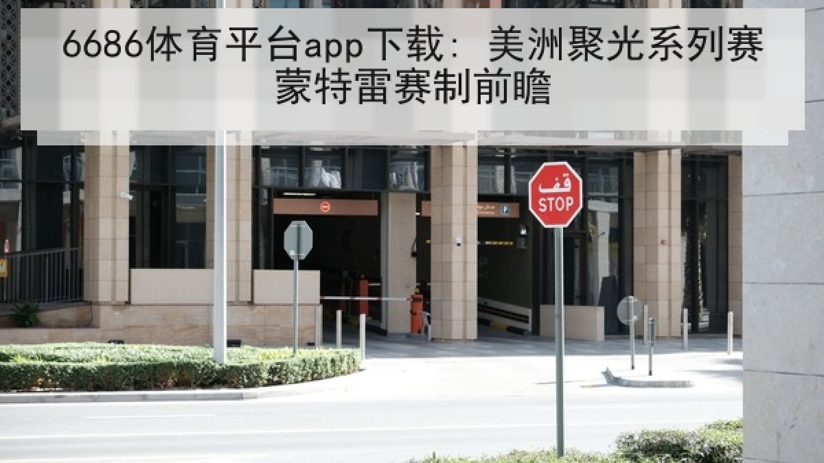 6686体育平台app下载: 美洲聚光系列赛蒙特雷赛制前瞻