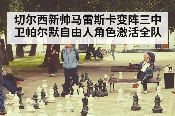 切尔西新帅马雷斯卡变阵三中卫帕尔默自由人角色激活全队